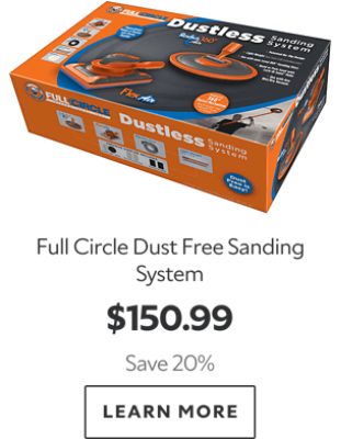 Full Circle Dust Free Sanding System. $150.99. Save 20%. Learn More.